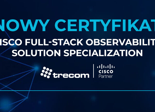 Nowy certyfikat Cisco Full-Stack Observability Solution Specialization dla Trecom