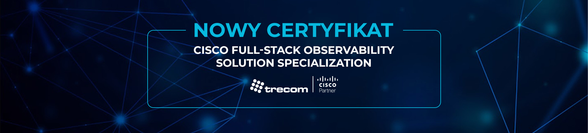 Nowy certyfikat Cisco Full-Stack Observability Solution Specialization dla Trecom